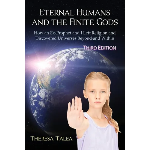 Eternal Humans and the Finite Gods: How an Ex-Prophet and I Left Religion and Discovered Universes Beyond and Within - Paperback