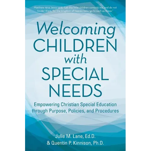 Welcoming Children with Special Needs: Empowering Christian Special Education through Purpose, Policies, and Procedures - Paperback