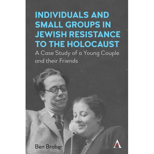 Individuals and Small Groups in Jewish Resistance to the Holocaust: A Case Study of a Young Couple and Their Friends - Paperback