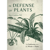 In Defense of Plants: An Exploration Into the Wonder of Plants (Plant Guide, Horticulture, Trees) - Hardcover
