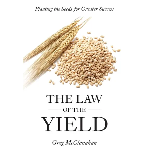 The Law of the Yield: Planting the Seeds for Greater Success - Hardcover