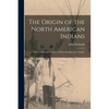 The Origin of the North American Indians; With a Faithful Description of Their Manners and Customs, - Paperback