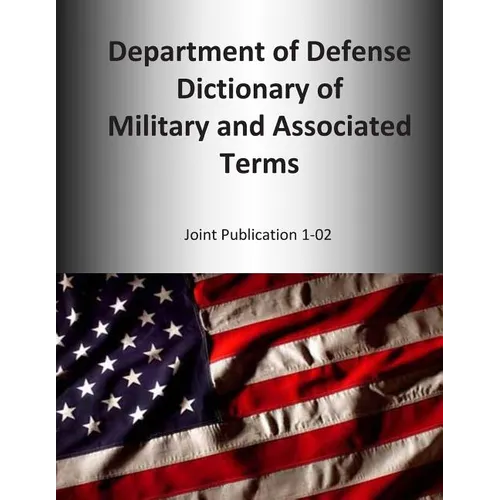 2014 Department of Defense Dictionary of Military and Associated Terms: Joint Publication 1-02 - Paperback