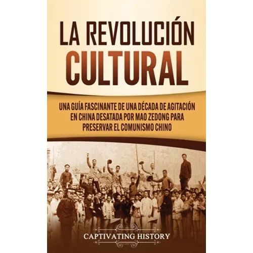 La Revolución Cultural: Una guía fascinante de una década de agitación en China desatada por Mao Zedong para preservar el comunismo chino - Hardcover