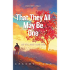 That They All May Be One: Father I Pray, as You and I Are One - Hardcover