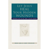 Let Jesus Heal Your Hidden Wounds: Cooperating with the Holy Spirit in Healing Ministry - Paperback