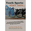 Youth Sports: Start Here: Everything You Need to Know About Promoting Health and Preventing Injury for Your Young Athlete - Paperback