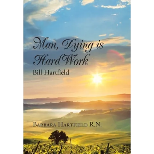 Man, Dying Is Hard Work Bill Hartfield - Hardcover