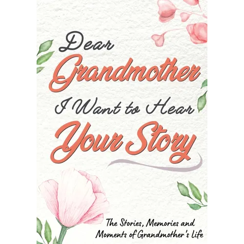 Dear Grandmother. I Want To Hear Your Story: A Guided Memory Journal to Share The Stories, Memories and Moments That Have Shaped Grandmother's Life 7 - Paperback