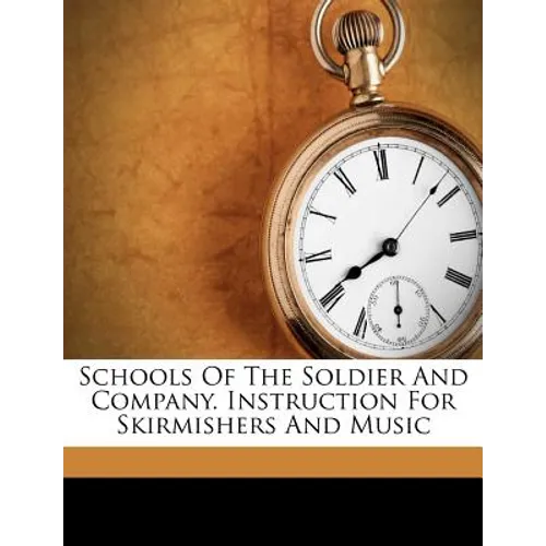 Schools of the Soldier and Company. Instruction for Skirmishers and Music - Paperback