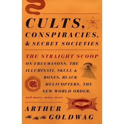 Cults, Conspiracies, and Secret Societies: The Straight Scoop on Freemasons, the Illuminati, Skull and Bones, Black Helicopters, the New World Order, - Paperback