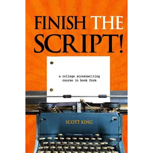 Finish the Script!: A College Screenwriting Course in Book Form - Paperback