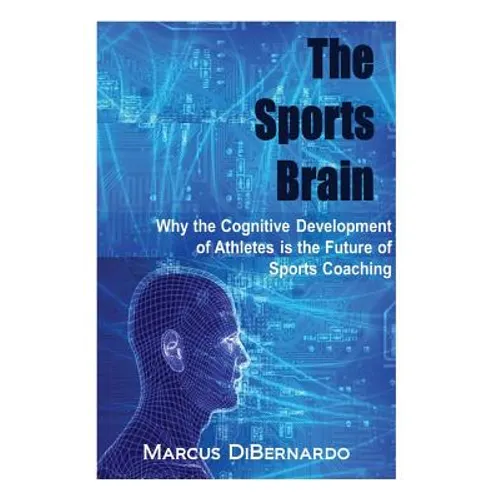 The Sports Brain: Why the Cognitive Development of Athletes is the Future of Sports Coaching - Paperback