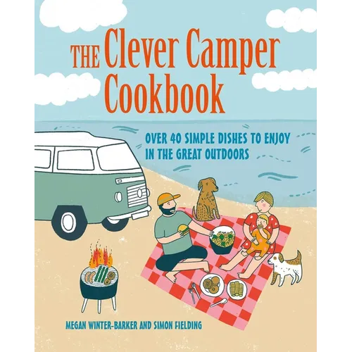 The Clever Camper Cookbook: Over 40 Simple Recipes to Enjoy in the Great Outdoors - Hardcover
