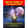 Master Symbol Of The Solar Cross: Keys To The Sacred Symbols And Secret Ciphers Of Humankind - Paperback