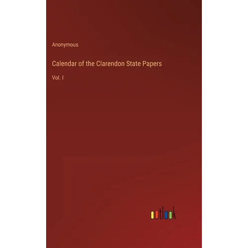 Calendar of the Clarendon State Papers: Vol. I - Hardcover