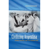 Civilizing Argentina: Science, Medicine, and the Modern State - Paperback