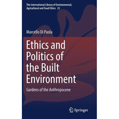 Ethics and Politics of the Built Environment: Gardens of the Anthropocene - Hardcover