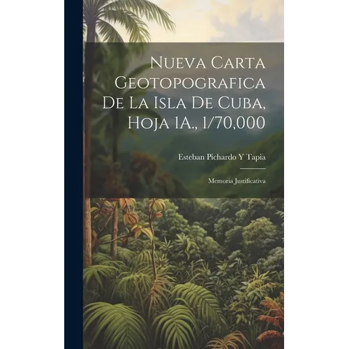 Nueva Carta Geotopografica De La Isla De Cuba, Hoja 1A., 1/70,000: Memoria Justificativa - Hardcover