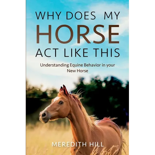 Why Does My Horse Act Like This?: Understanding Equine Behavior in your New Horse - Paperback