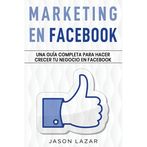 Marketing en Facebook: Una guía completa para hacer crecer tu negocio en Facebook - Paperback