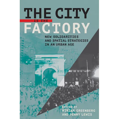 The City Is the Factory: New Solidarities and Spatial Strategies in an Urban Age - Paperback