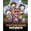 Teach Your Dragon Patience: A Story About Patience and the Power of Waiting - Paperback