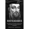 Nostradamus: The Prophesies of an Astrologer and Reputed Seer (The Incredible and Amazing Prophecies of Nostradamus) - Paperback