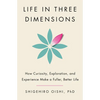 Life in Three Dimensions: How Curiosity, Exploration, and Experience Make a Fuller, Better Life - Hardcover