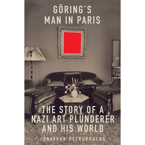 Goering's Man in Paris: The Story of a Nazi Art Plunderer and His World - Paperback
