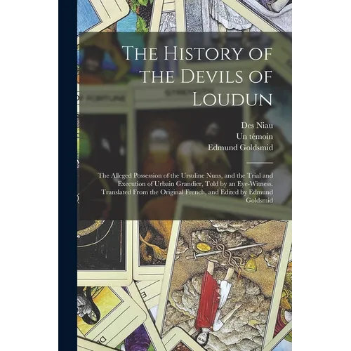 The History of the Devils of Loudun; the Alleged Possession of the Ursuline Nuns, and the Trial and Execution of Urbain Grandier, Told by an Eye-witne - Paperback