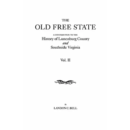 Old Free State: A Contribution to the History of Lunenburg County and Southside Virginia. in Two Volumes. Volume II - Paperback