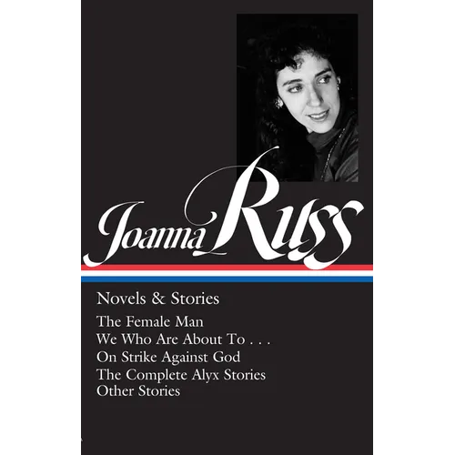 Joanna Russ: Novels & Stories (Loa #373): The Female Man / We Who Are about to . . . / On Strike Against God / The Complete Alyx Stories / Other Stori - Hardcover