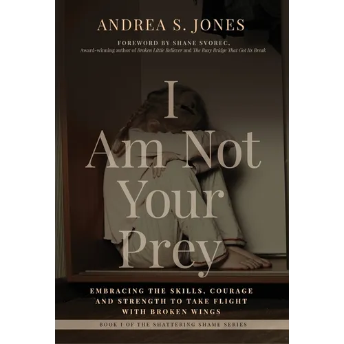 I Am Not Your Prey: Embracing the Skills, Courage and Strength to Take Flight with Broken Wings - Hardcover