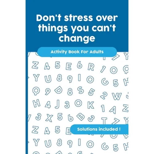 Don't stress over things you can't change: Activity Book For Adults, Crossword, Word Search, Word Scramble, Maze and Kakuro with Solutions! - Paperback