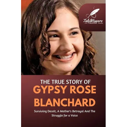 The True Story Of Gypsy Rose Blanchard: Surviving Deceit, A Mother's Betrayal And The Struggle for a Voice - Paperback