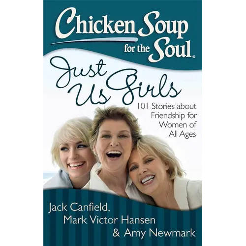 Chicken Soup for the Soul: Just Us Girls: 101 Stories about Friendship for Women of All Ages - Paperback