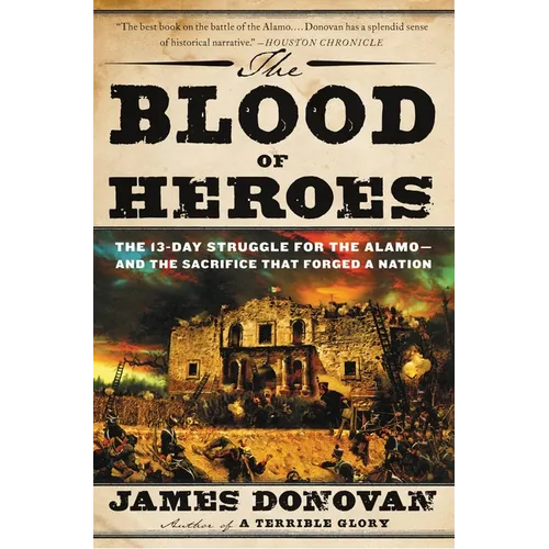 The Blood of Heroes: The 13-Day Struggle for the Alamo--And the Sacrifice That Forged a Nation - Paperback