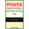 Power Negotiation - Getting to the Yes: Strategies to Get What You Want, When You Want It - Paperback