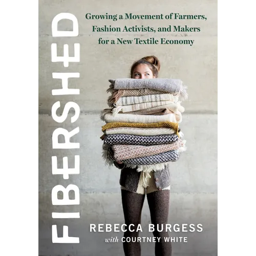Fibershed: Growing a Movement of Farmers, Fashion Activists, and Makers for a New Textile Economy - Paperback