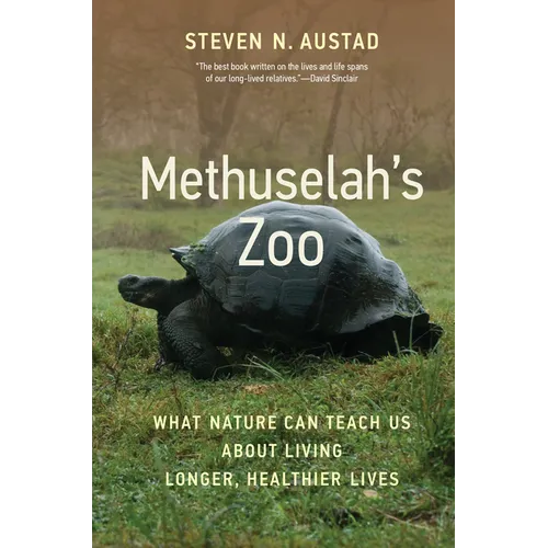 Methuselah's Zoo: What Nature Can Teach Us about Living Longer, Healthier Lives - Paperback