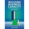 Building Business Capacity: How Continuous Improvement Yields Exponential Growth - Paperback