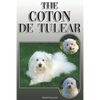 The Coton de Tulear: A Complete and Comprehensive Owners Guide To: Buying, Owning, Health, Grooming, Training, Obedience, Understanding and - Paperback