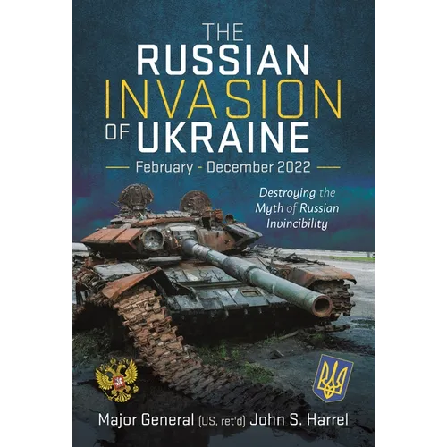 The Russian Invasion of Ukraine, February - December 2022: Destroying the Myth of Russian Invincibility - Hardcover