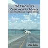 The Executive's Cybersecurity Advisor: Gain Critical Business Insight in Minutes - Paperback