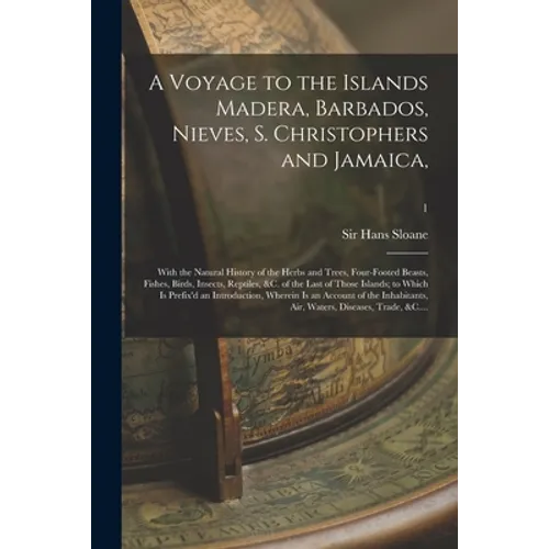 A Voyage to the Islands Madera, Barbados, Nieves, S. Christophers and Jamaica,: With the Natural History of the Herbs and Trees, Four-footed Beasts, F - Paperback