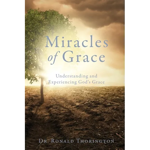 Miracles of Grace: Understanding and Experiencing God's Grace - Paperback