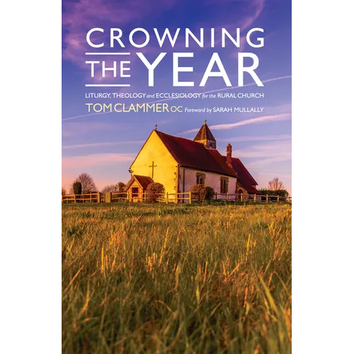 Crowning the Year: Liturgy, Theology and Ecclesiology for the Rural Church - Paperback