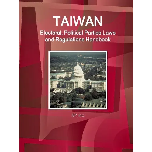 Taiwan Electoral, Political Parties Laws and Regulations Handbook - Strategic Information and Regulations - Paperback