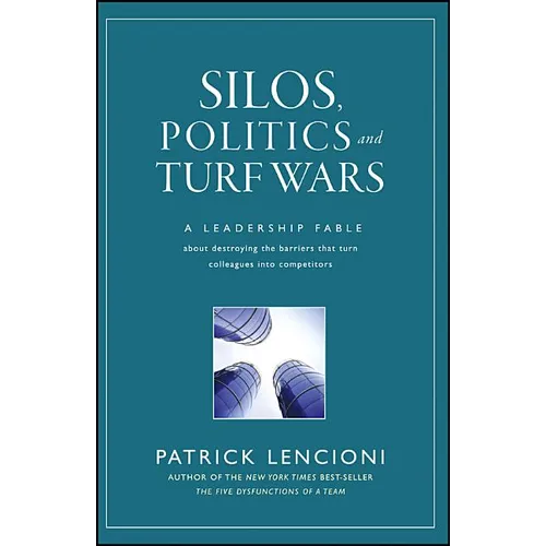 Silos, Politics and Turf Wars: A Leadership Fable about Destroying the Barriers That Turn Colleagues Into Competitors - Hardcover